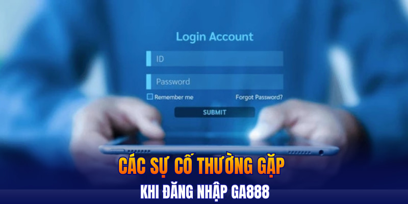 Các sự cố thường gặp khi đăng nhập GA888