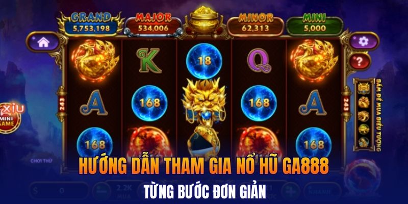 Hướng dẫn tham gia nổ hũ GA888 từng bước đơn giản